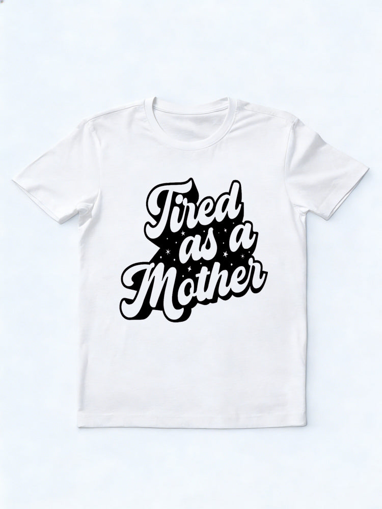 Tired As A Mother Printed Mother's Day T-shirt