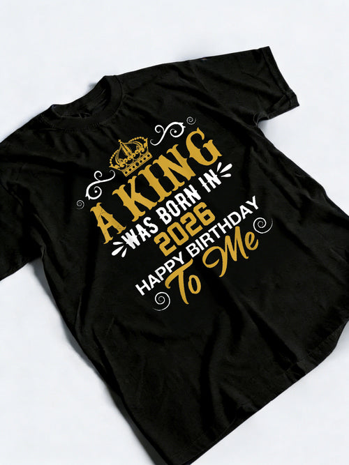 A King Was Born In 2026 Happy Birthday To Me Birthday Gift T-shirt
