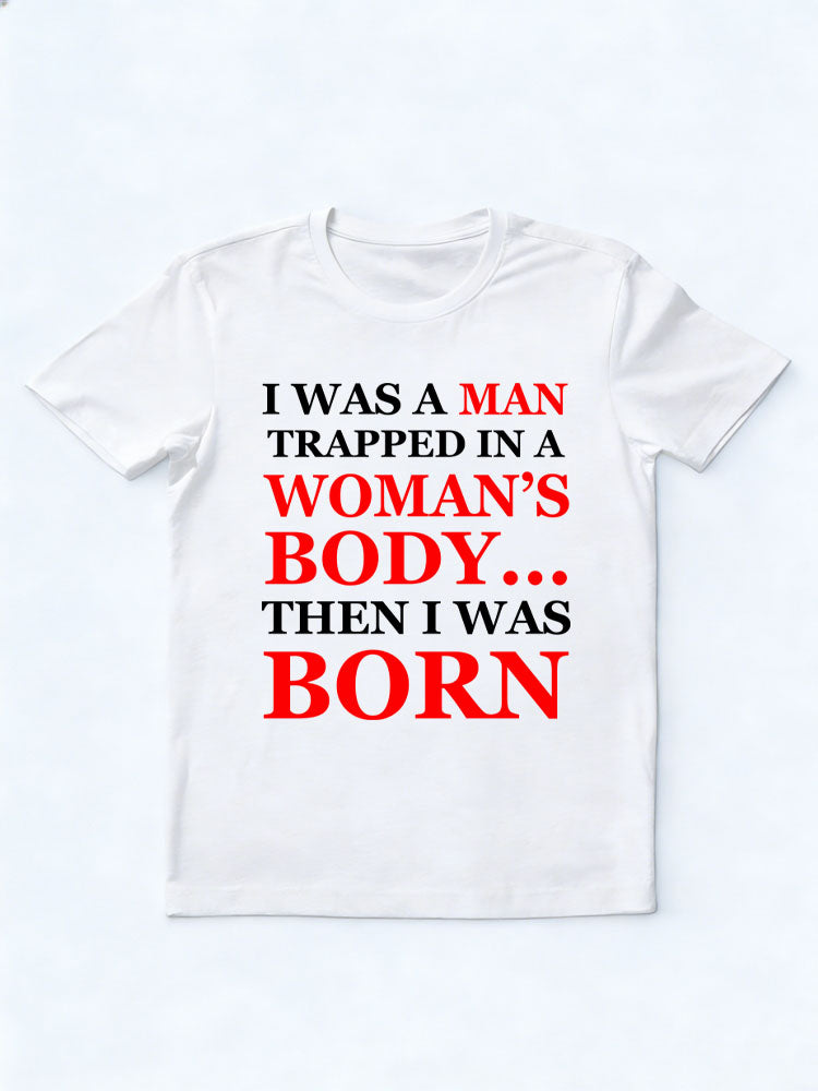 A Man/ Woman In Man's /Woman's Body Then Born T-shirt