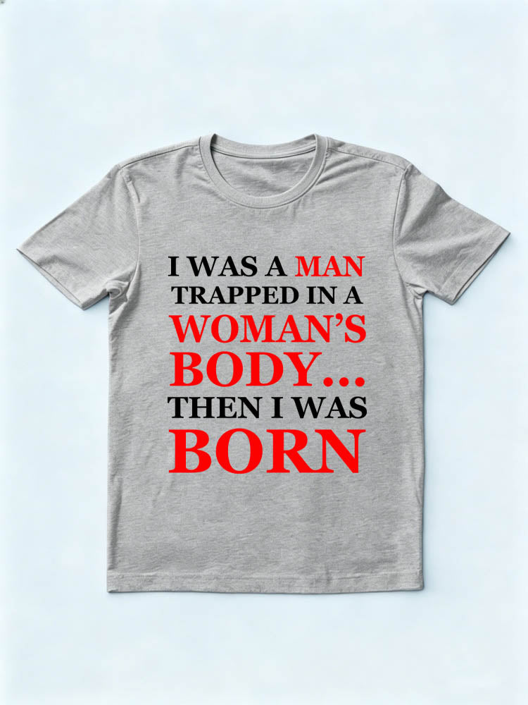 A Man/ Woman In Man's /Woman's Body Then Born T-shirt