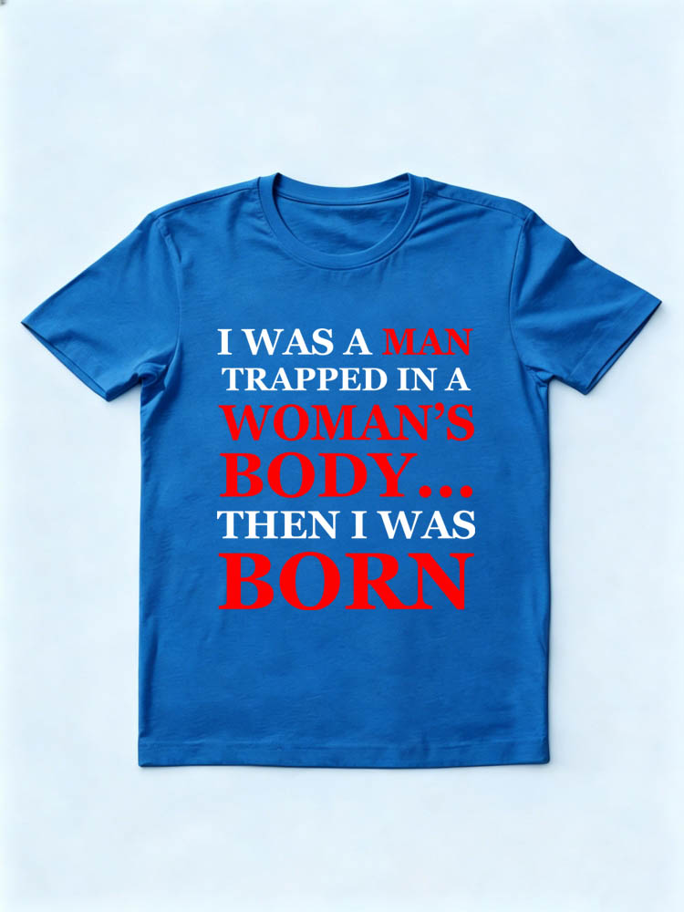 A Man/ Woman In Man's /Woman's Body Then Born T-shirt