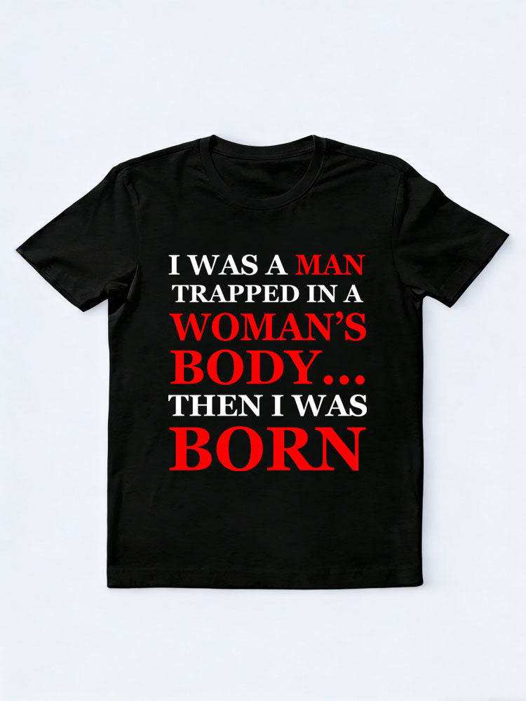 A Man/ Woman In Man's /Woman's Body Then Born T-shirt