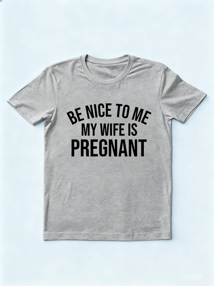 Be Nice To Me My Wife Is Pregnant New Dad Father's Day T-shirt