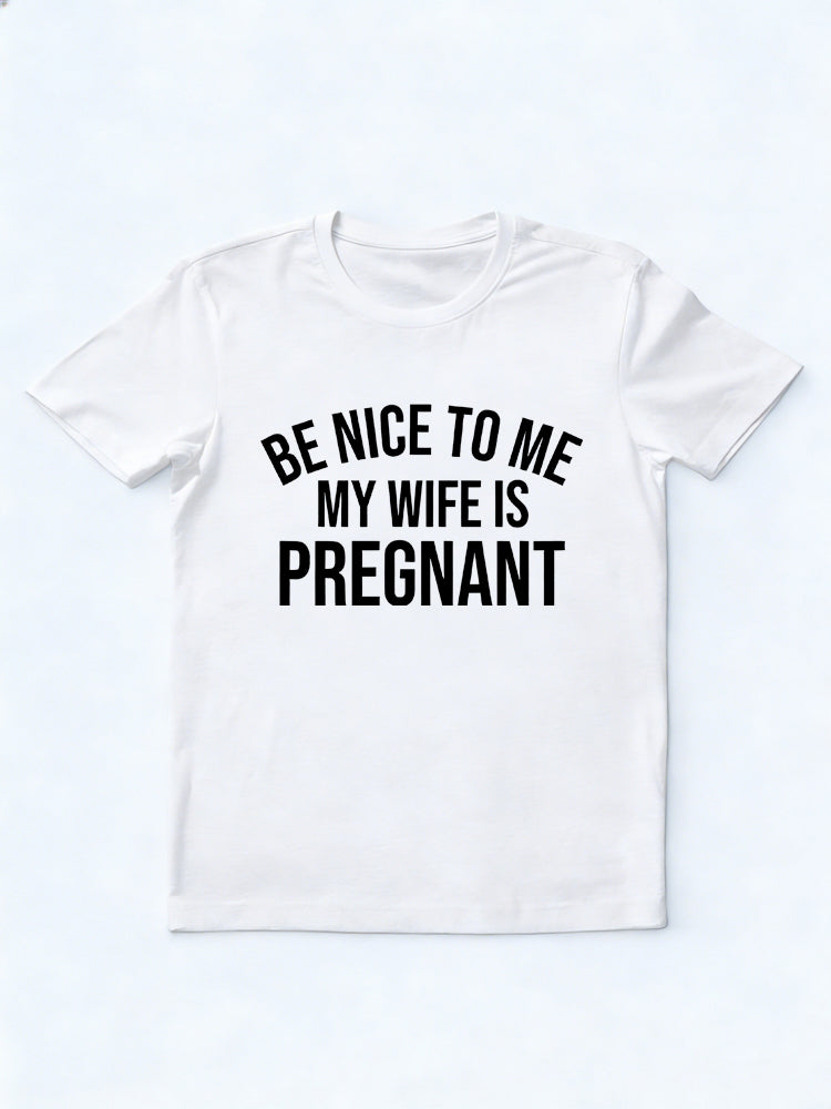 Be Nice To Me My Wife Is Pregnant New Dad Father's Day T-shirt