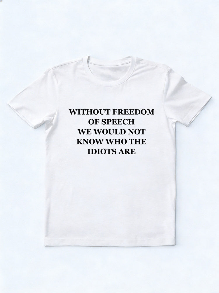 Because of Freedom of Speech, We Know Who the Idiots Are T-shirt
