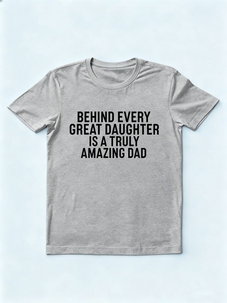 Behind Every Great Daughter Is A Truly Amazing Dad Gift T-shirt