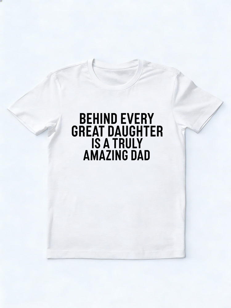 Behind Every Great Daughter Is A Truly Amazing Dad Gift T-shirt