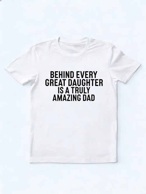 Behind Every Great Daughter Is A Truly Amazing Dad Gift T-shirt