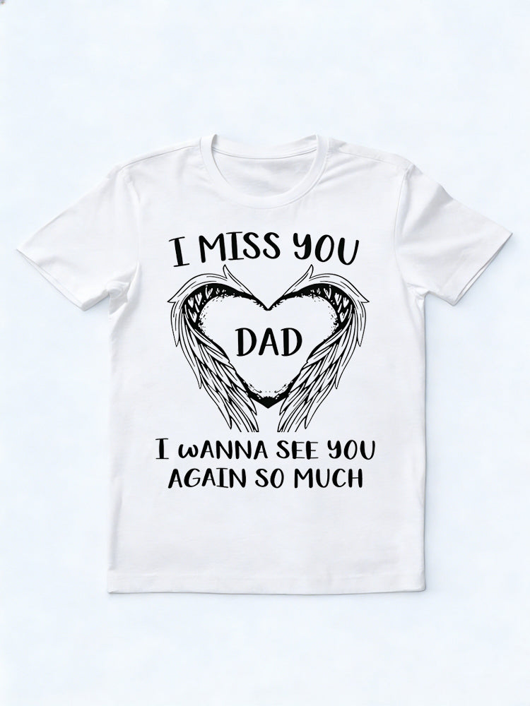 DAD I MISS YOU I WANNA SEE YOU AGAIN SO MUCH Father's Day Gift T-shirt