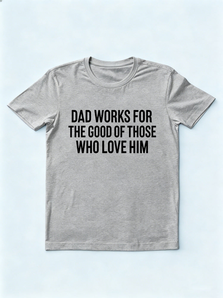 Dad Works For The Good Of Those Who Love Him Gift T-shirt