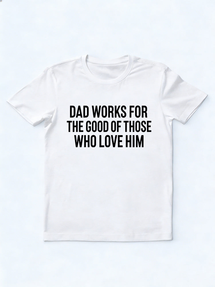 Dad Works For The Good Of Those Who Love Him Gift T-shirt