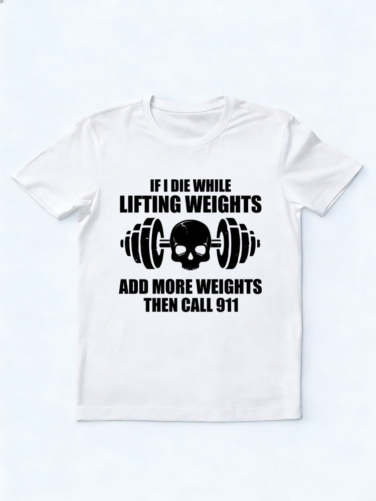 Die While Lifting Weights Add Weights Call 911 Body Builder Birthday Gift T-shirt