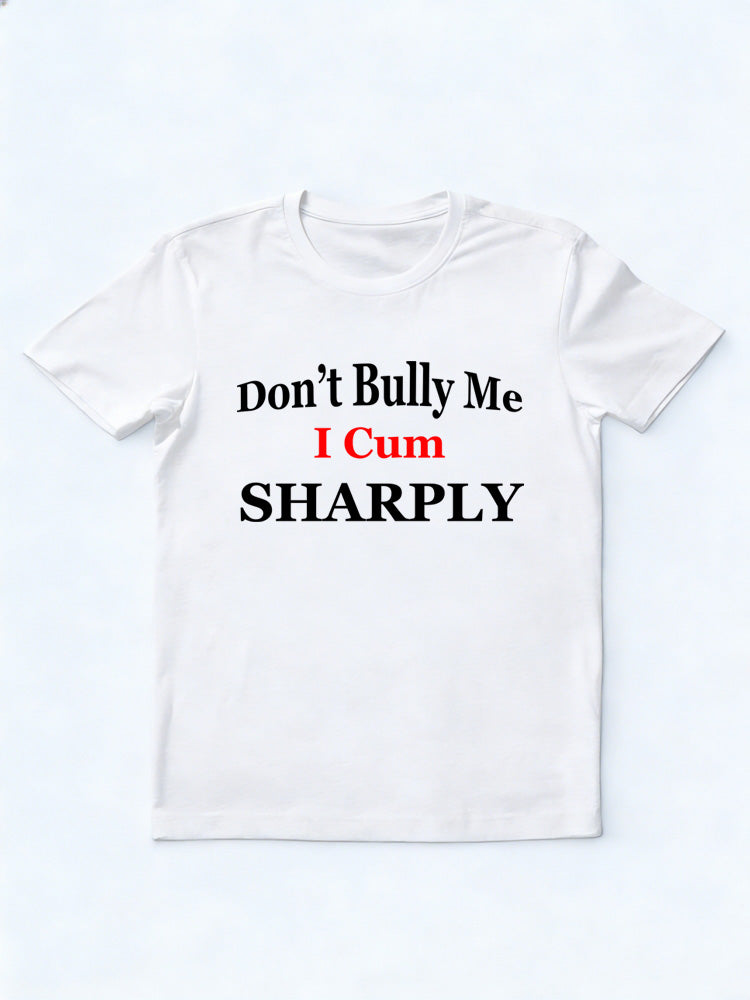 Don't Bully Me I Cum Sharply T-shirt
