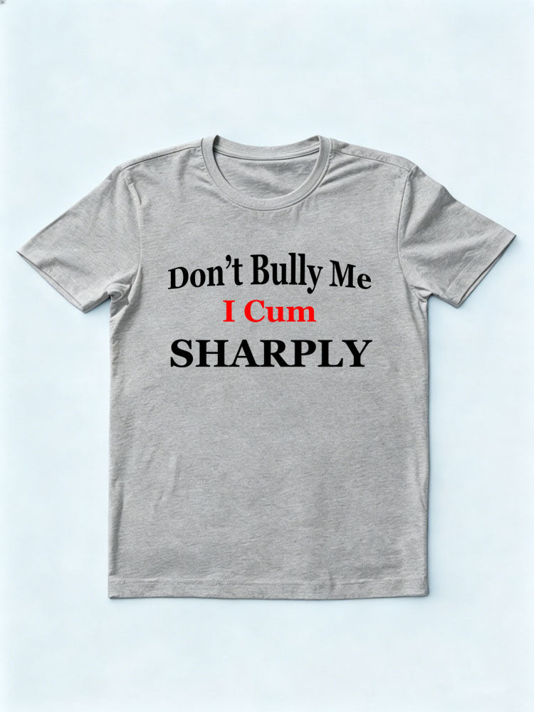 Don't Bully Me I Cum Sharply T-shirt