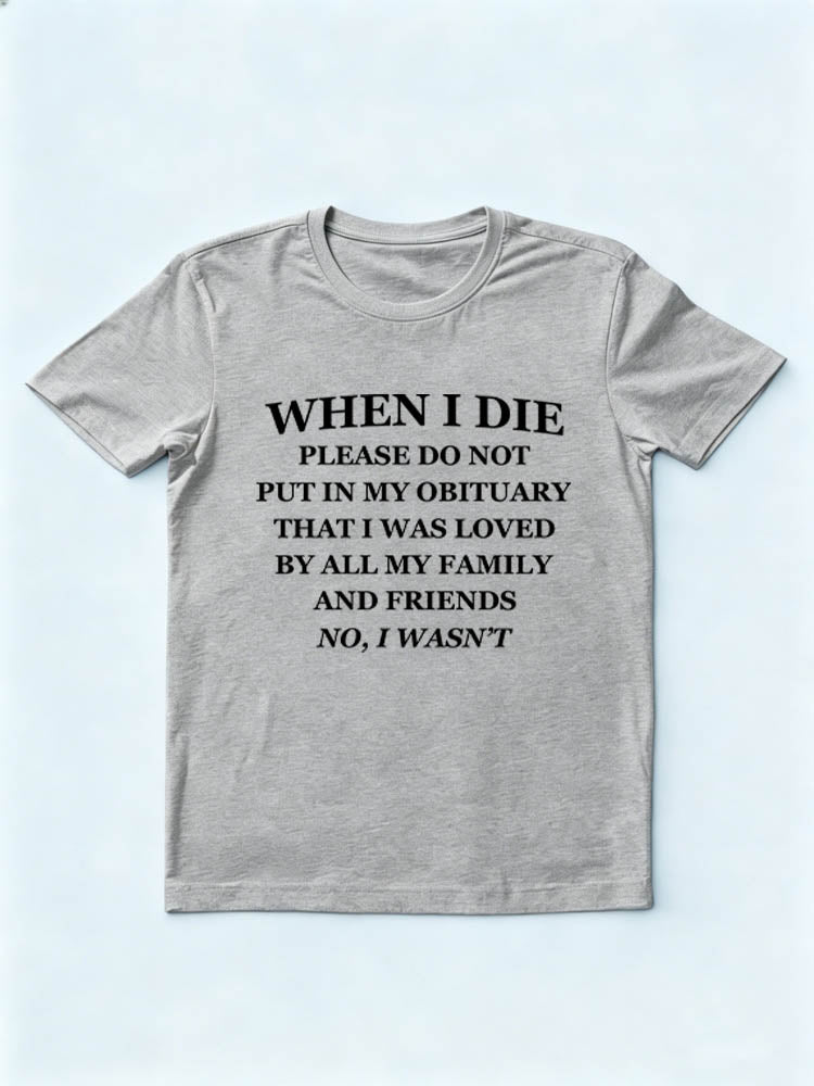 Don't Put In My Obituary That I Was Loved By All My Family And Friends T-shirt