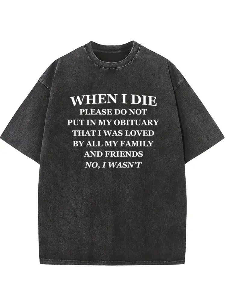 Don't Put In My Obituary That I Was Loved By All My Family And Friends Washed T-shirt