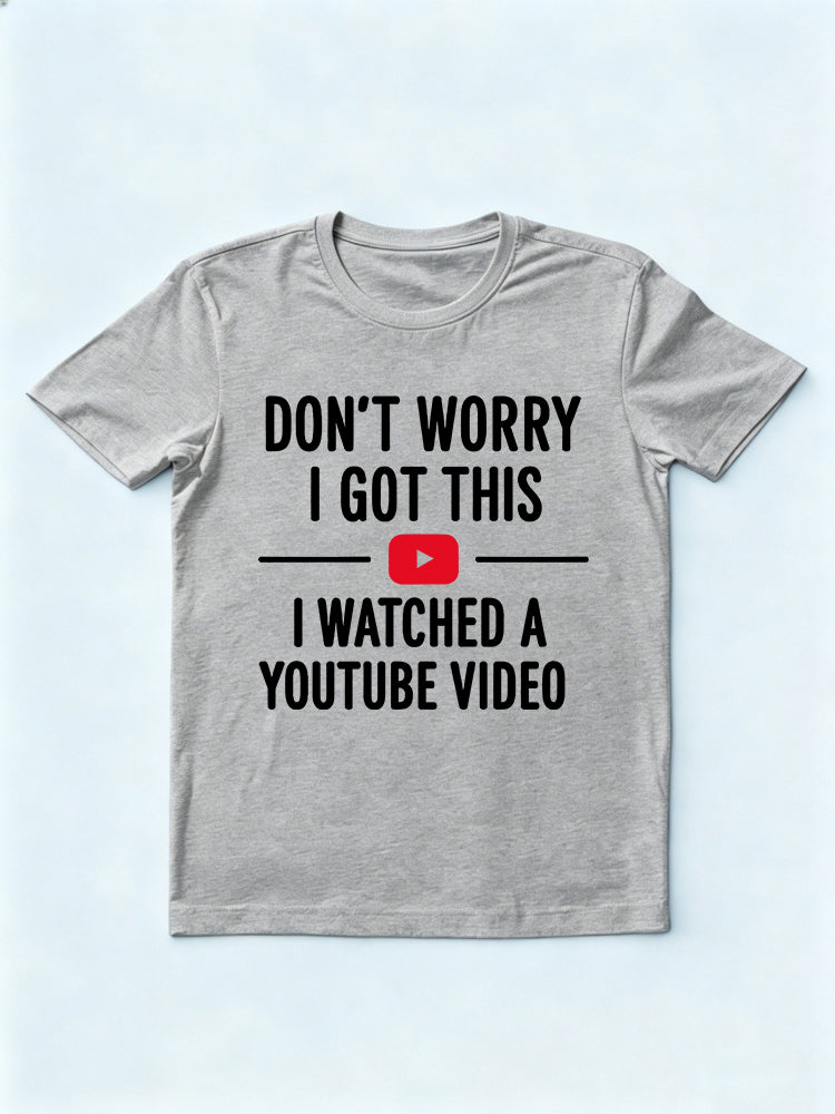 Don't Worry I Watched A Youtube Video Gift T-shirt