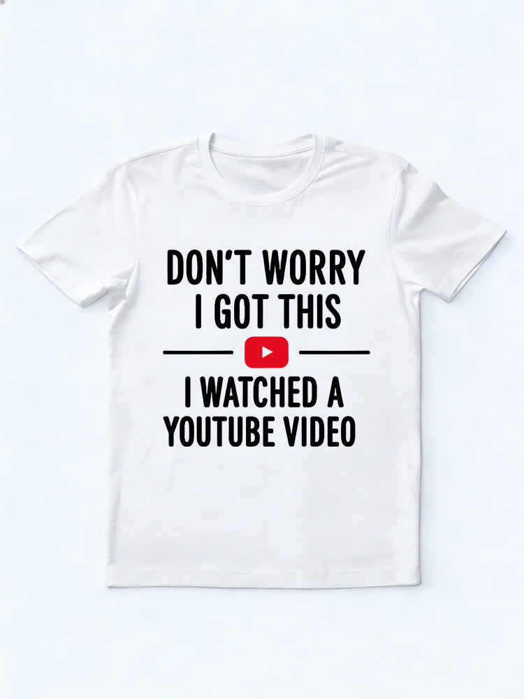 Don't Worry I Watched A Youtube Video Gift T-shirt