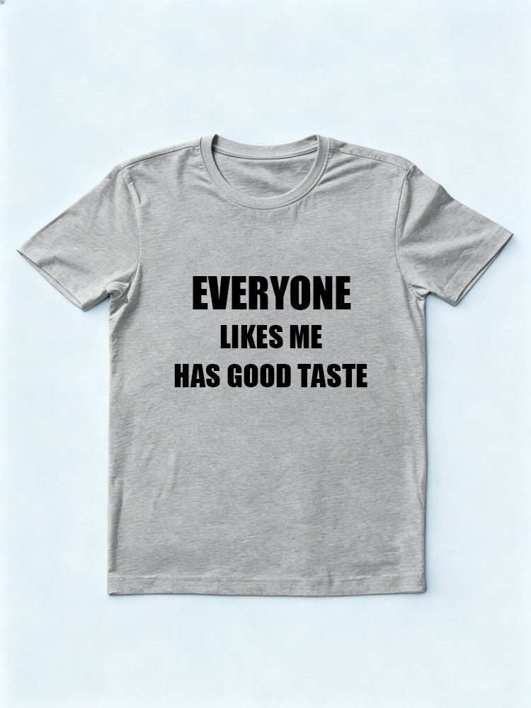 Everyone Likes Me Has Good Taste T-shirt