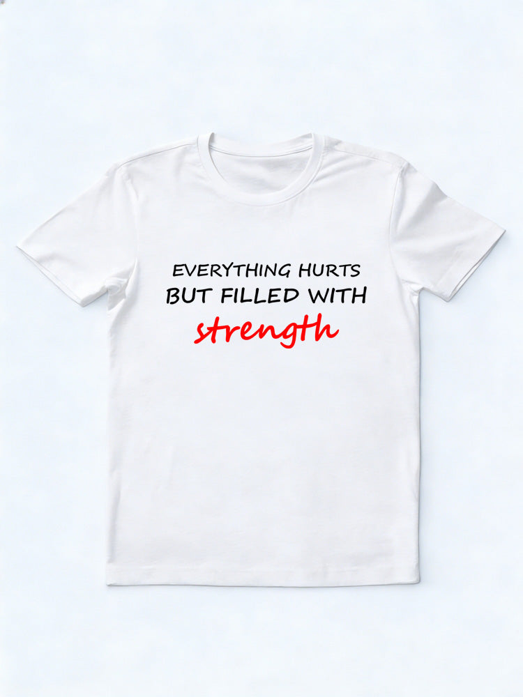 Everything Hurts But Filled With Strength T-shirt
