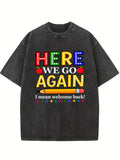 Here We Go Again I Mean Welcome Back Washed T-shirt