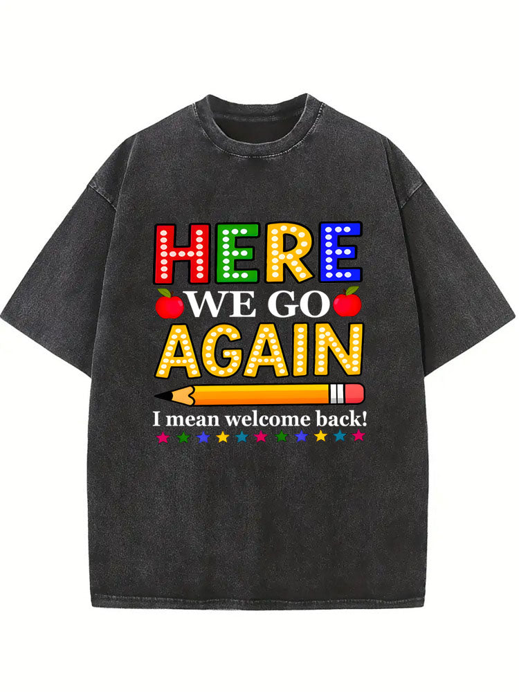 Here We Go Again I Mean Welcome Back Washed T-shirt