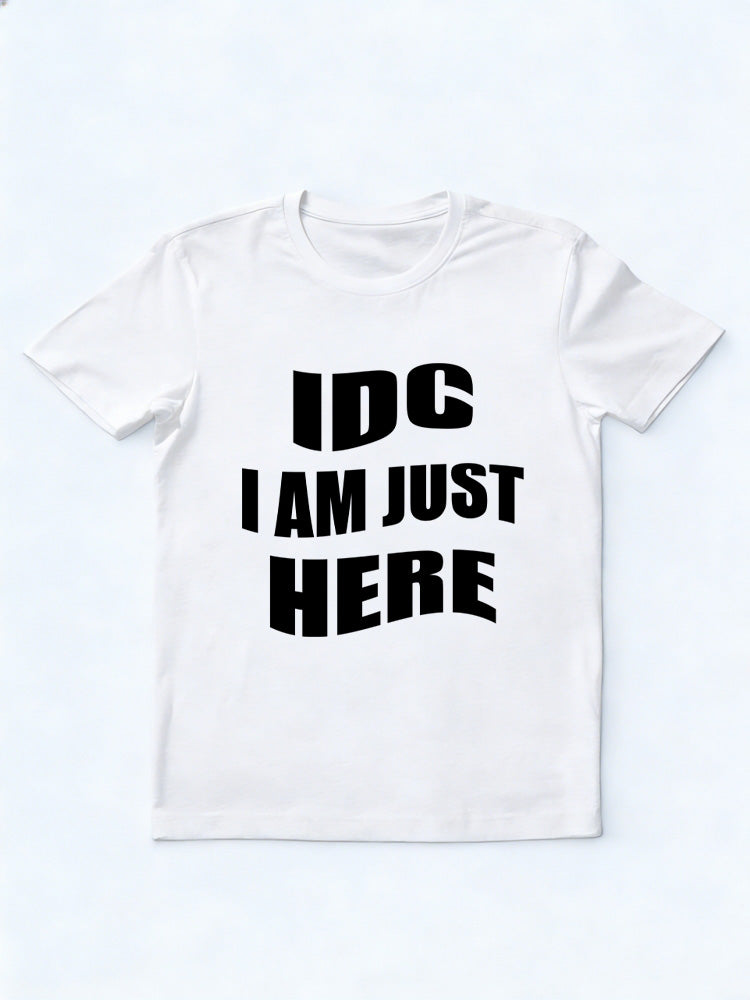IDC I Am Just Here T-shirt