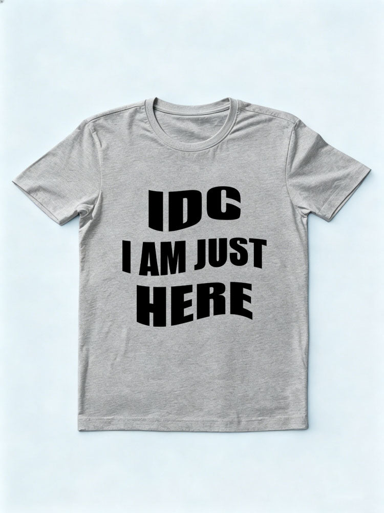 IDC I Am Just Here T-shirt