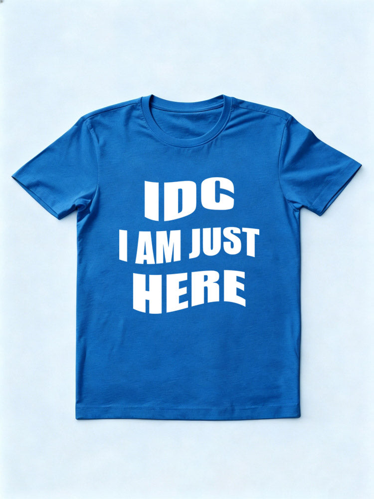 IDC I Am Just Here T-shirt