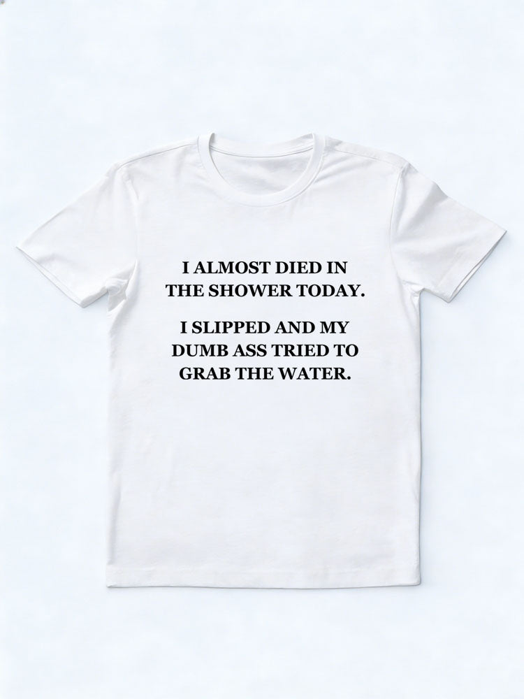 I Almost Died In The Shower Today T-shirt