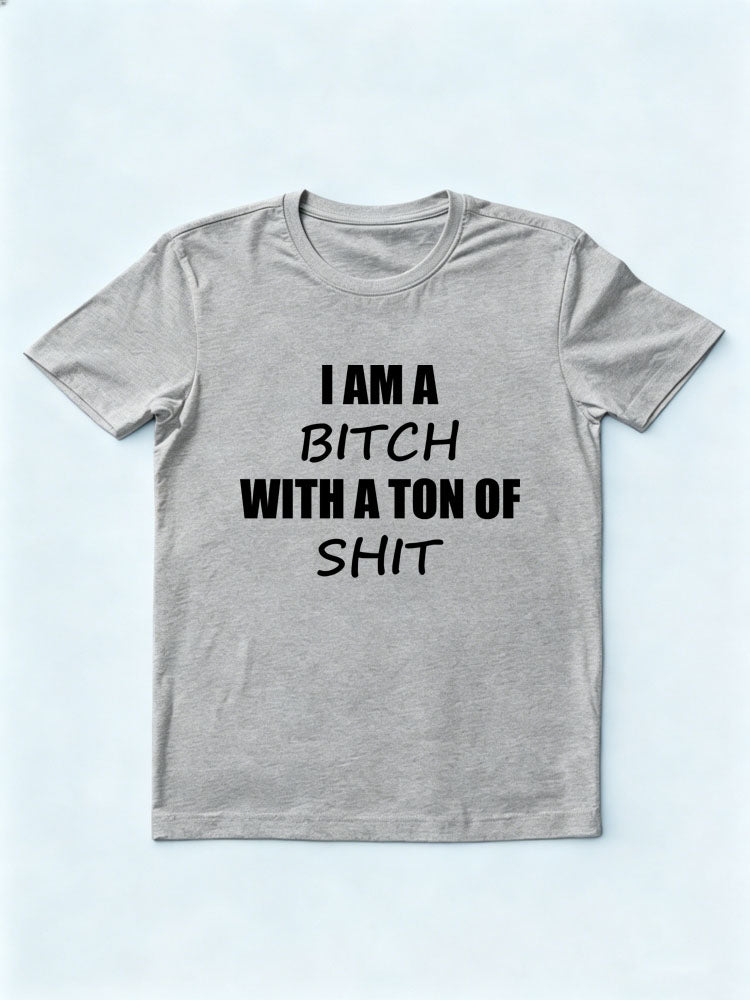 I Am A Bitch With A Ton Of Shit T-shirt