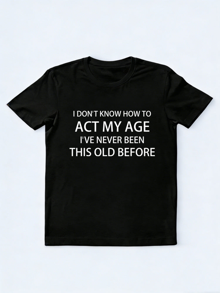 I Don't Know How to Act My Age Funny Birthday Gift T-shirt