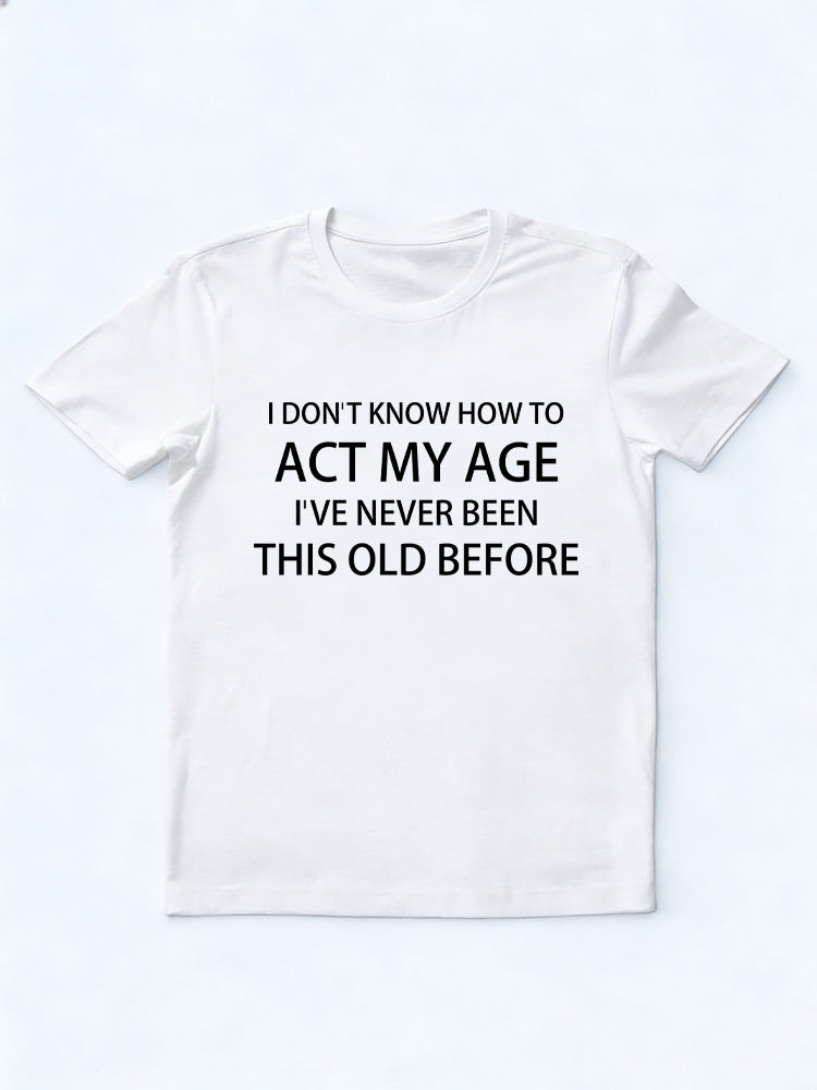 I Don't Know How to Act My Age Funny Birthday Gift T-shirt