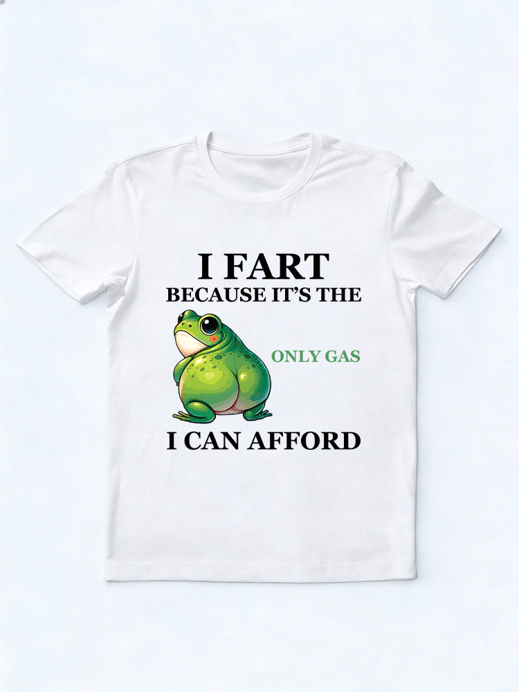 I Fart, It's The Only Gas I Can Afford T-shirt