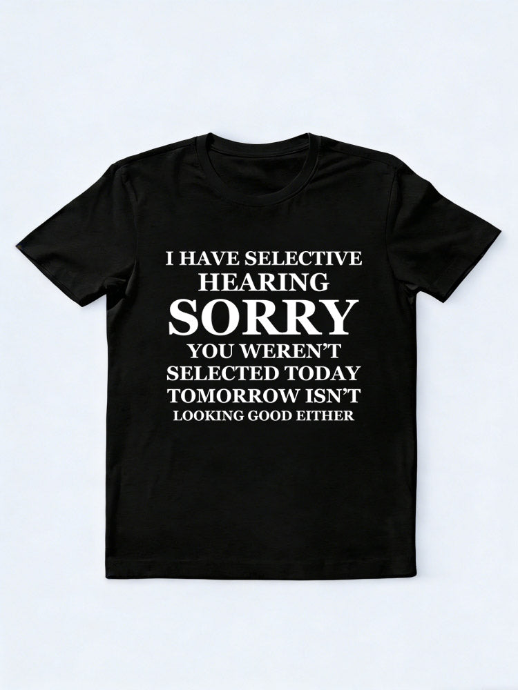 I Have Selective Hearing. Sorry, You Weren't Selected You T-shirt
