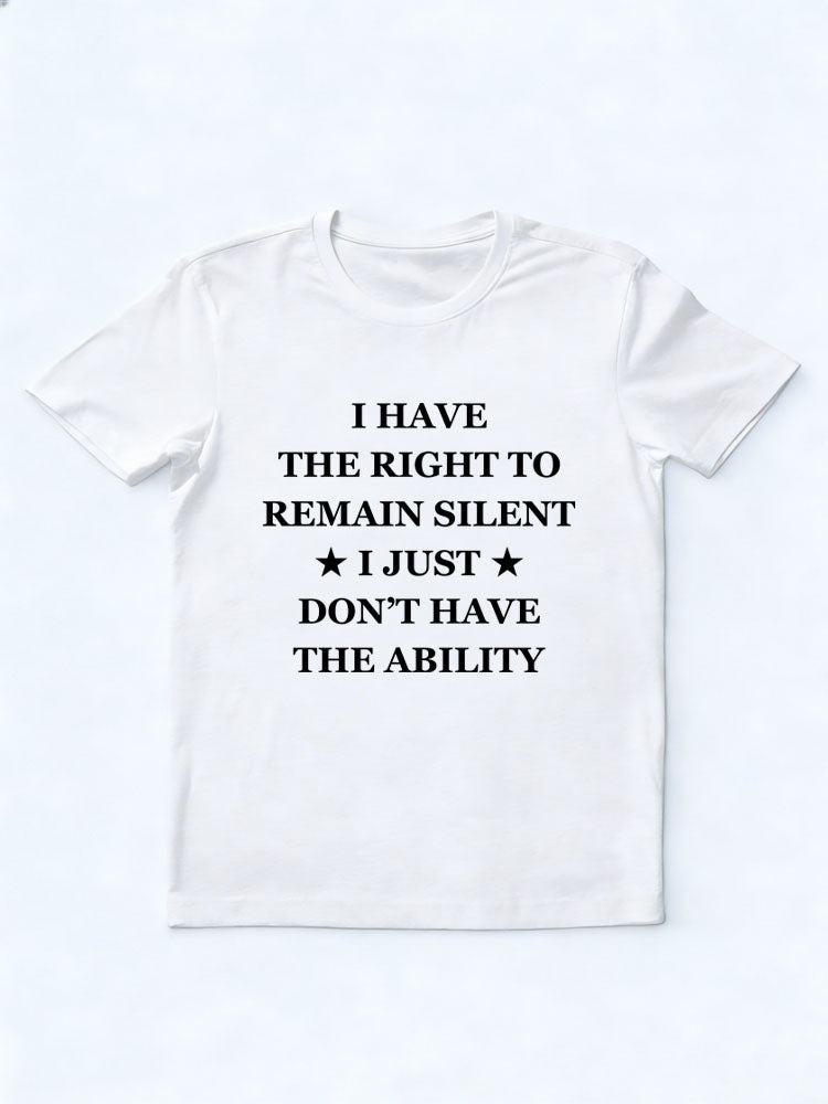 I Have The Right But No The Ability To Remain Silent T-shirt