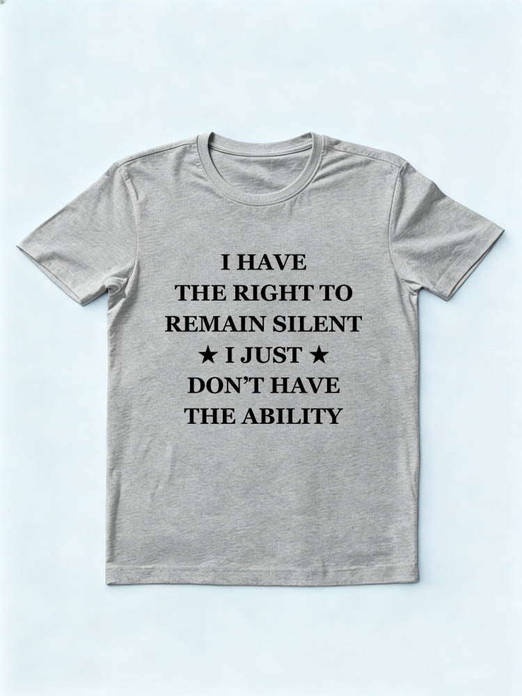 I Have The Right But No The Ability To Remain Silent T-shirt
