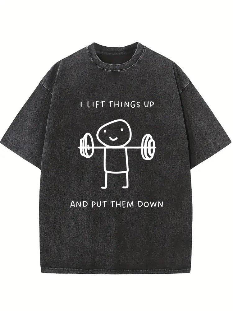 I Lift Things Up And Put Them Down Body Builder Birthday Gift Wahsed T-shirt