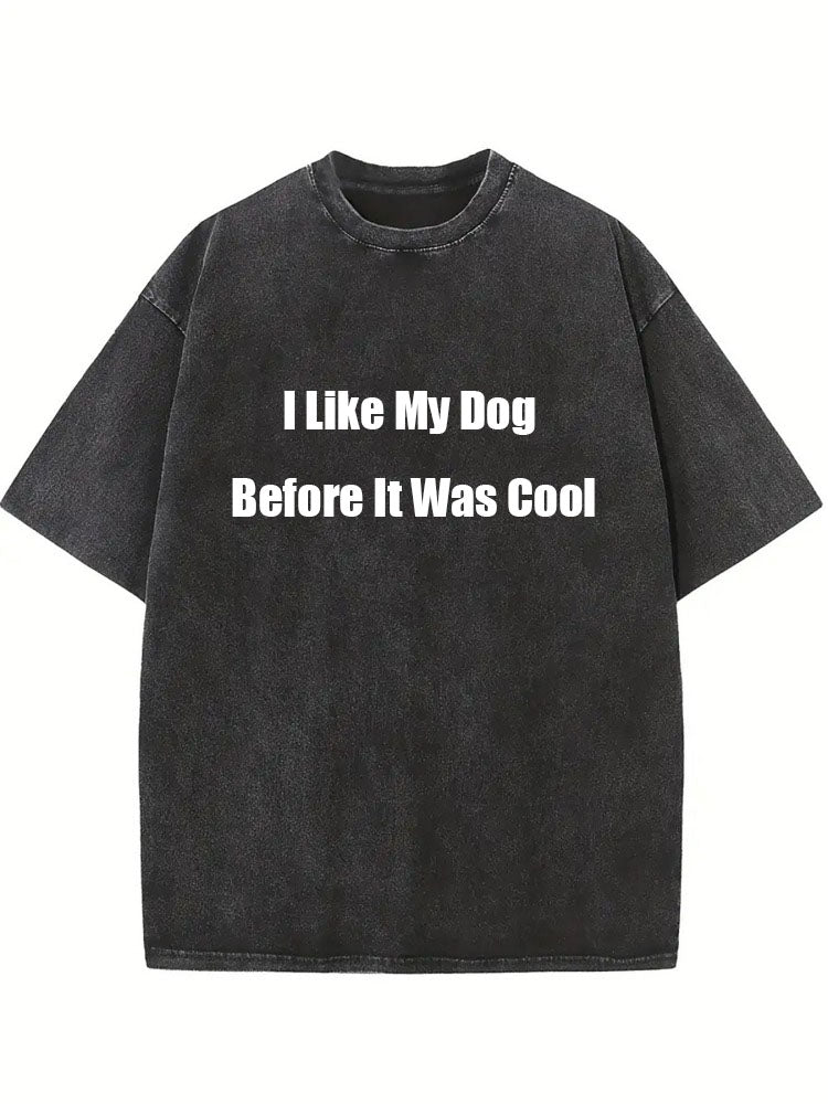 I Like My Dog Before It Was Cool Washed T-shirt