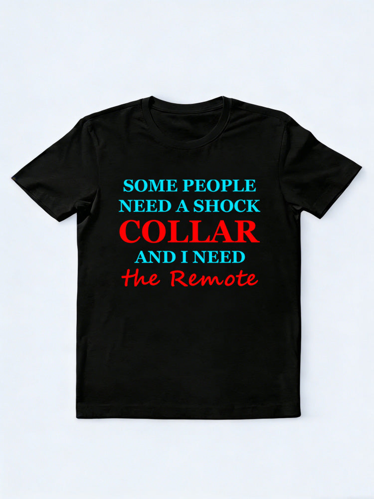I Need the Remote of Some People's Shock Collar T-shirt