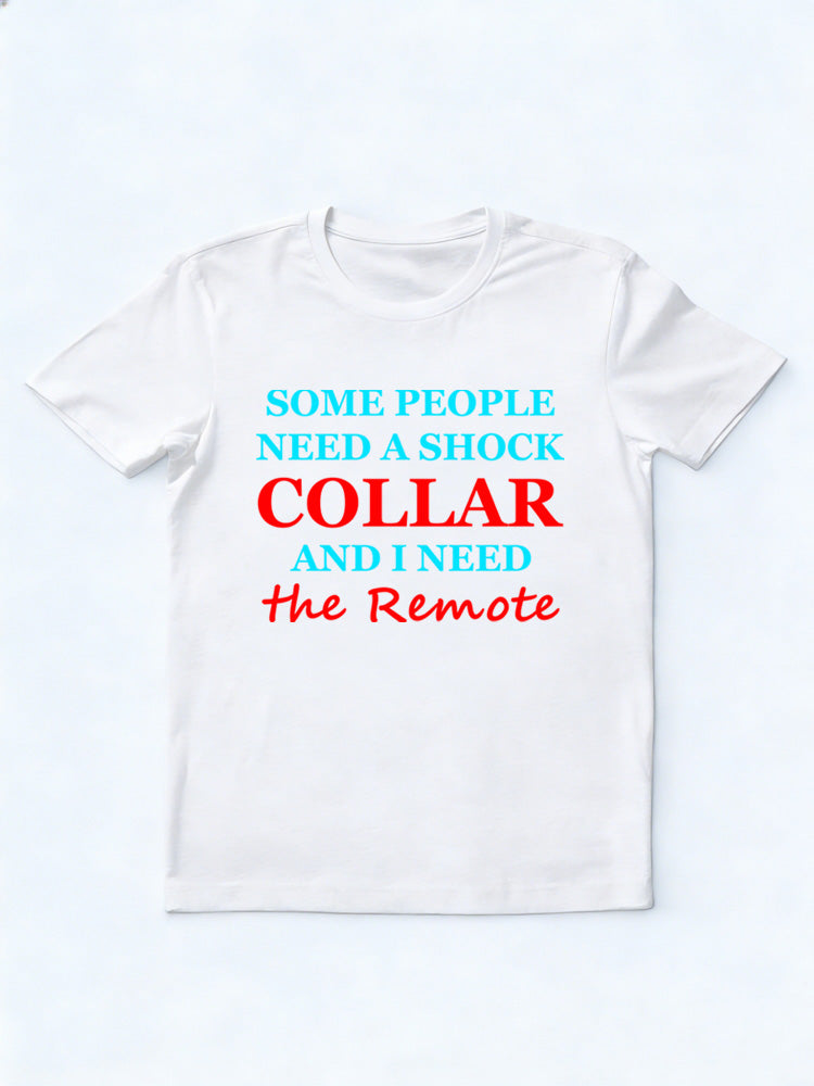 I Need the Remote of Some People's Shock Collar T-shirt
