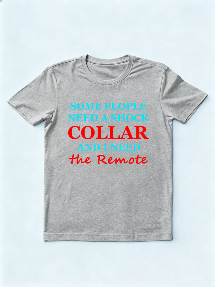 I Need the Remote of Some People's Shock Collar T-shirt