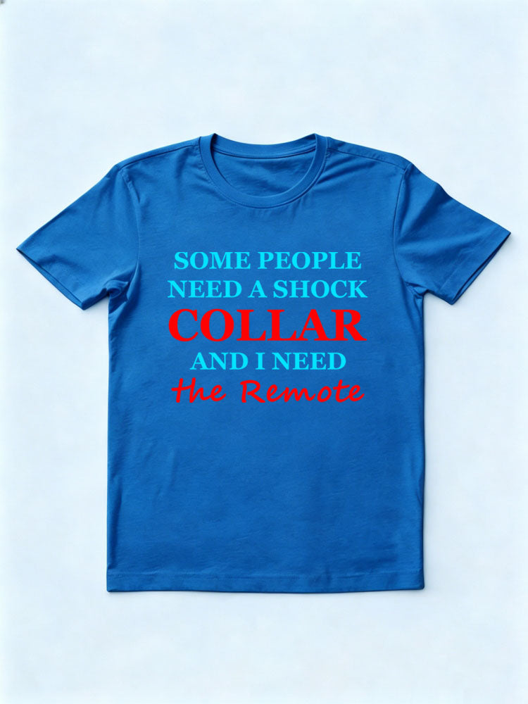 I Need the Remote of Some People's Shock Collar T-shirt
