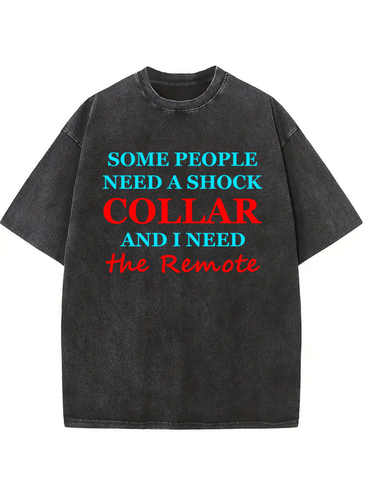 I Need the Remote of Some People's Shock Collar Washed T-shirt