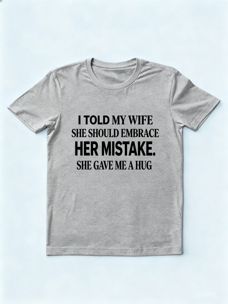 I Told My Wife She Should Embrace Her Mistakes. She Gave Me A Hug Gift T-shirt