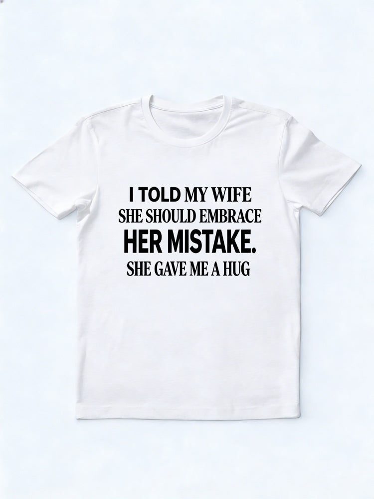 I Told My Wife She Should Embrace Her Mistakes. She Gave Me A Hug Gift T-shirt