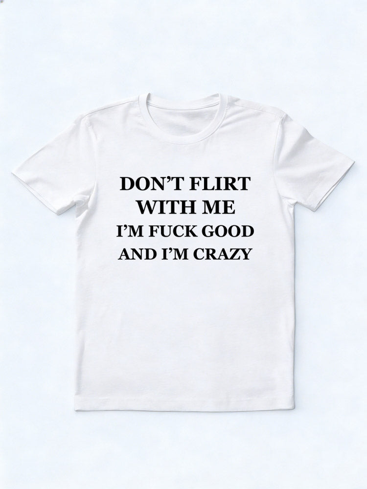 I'm Fuck Good And I'm Crazy T-Shirt