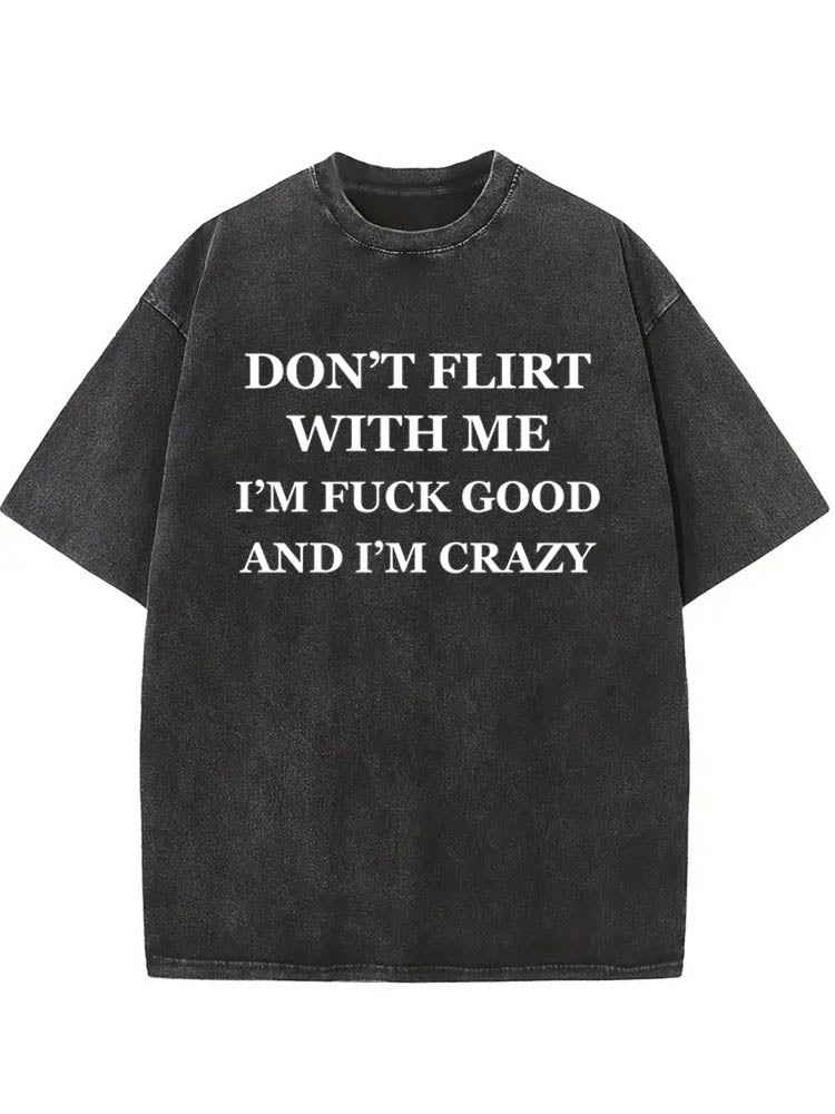 I'm Fuck Good And I'm Crazy Washed T-Shirt