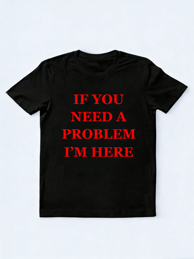 If You Need A Problem I'm Here You T-shirt