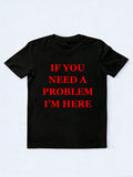If You Need A Problem I'm Here You T-shirt